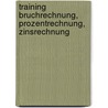 Training Bruchrechnung, Prozentrechnung, Zinsrechnung by Hans Bergmann
