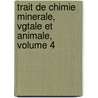 Trait de Chimie Minerale, Vgtale Et Animale, Volume 4 door Jöns Jacob Berzelius