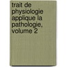 Trait de Physiologie Applique La Pathologie, Volume 2 door Franois Joseph Victor Broussais