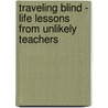 Traveling Blind - Life Lessons from Unlikely Teachers door Laura Fogg