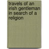 Travels Of An Irish Gentleman In Search Of A Religion door Thomas Moore