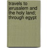 Travels To Jerusalem And The Holy Land; Through Egypt door Franois-Ren Chateaubriand