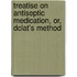 Treatise on Antiseptic Medication, Or, Dclat's Method