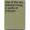 Trial Of The Rev. Edward Irving, A Cento Of Criticism door Unknown Author