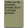 Tudes Sur Les Premires Priodes de La Cramique Grecque by Paul Milliet