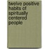 Twelve Positive Habits Of Spiritually Centered People