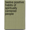 Twelve Positive Habits Of Spiritually Centered People by Sarah Thurston