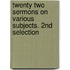 Twenty Two Sermons On Various Subjects. 2nd Selection