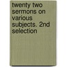 Twenty Two Sermons On Various Subjects. 2nd Selection door Isaac Barrow
