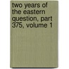 Two Years Of The Eastern Question, Part 375, Volume 1 by Antonio Carlos Napoleone Gallenga