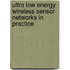 Ultra Low Energy Wireless Sensor Networks In Practice