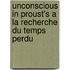Unconscious In Proust's A La Recherche Du Temps Perdu