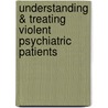 Understanding & Treating Violent Psychiatric Patients by Unknown