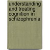 Understanding and Treating Cognition in Schizophrenia door Philip D. Harvey