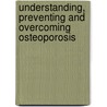 Understanding, Preventing And Overcoming Osteoporosis door Professor Jane Plant
