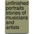 Unfinished Portraits Stories Of Musicians And Artists