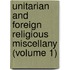 Unitarian And Foreign Religious Miscellany (Volume 1)