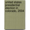 United States Presidential Election In Colorado, 2004 door Miriam T. Timpledon