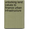 Unlocking Land Values to Finance Urban Infrastructure door George E. Peterson