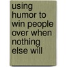 Using Humor To Win People Over When Nothing Else Will door L. Austin Dory