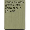 Varios Asuntos Graves, Otra Carta Al Dr. D. J.B. Vela by Juan LeóN. Mera