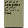 Vie de Louis Balbe-Berton de Crillon Surnomm Le Brave door Marguerite De Lussan