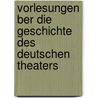 Vorlesungen Ber Die Geschichte Des Deutschen Theaters door Robert Eduard Prutz