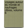 Voyages Autour Du Monde Et Naufrages Clbres, Volume 6 by Anonymous Anonymous