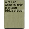 W.M.L. de Wette, Founder of Modern Biblical Criticism door John W. Rogerson