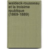 Waldeck-Rousseau Et La Troisime Rpublique (1869-1889) door Henry Leyret