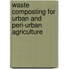 Waste Composting for Urban and Peri-Urban Agriculture door Onbekend