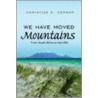We Have Moved Mountains: From South Africa To The Usa by Christian S. Gerber
