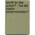 Weißt du das schon? - Hat der Traktor Schwimmreifen?
