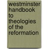 Westminster Handbook To Theologies Of The Reformation by R. Ward Holder