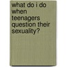 What Do I Do When Teenagers Question Their Sexuality? by Steven Gerali