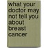 What Your Doctor May Not Tell You About Breast Cancer