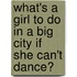 What's A Girl To Do In A Big City If She Can't Dance?