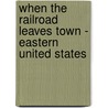 When The Railroad Leaves Town - Eastern United States door Joseph P. Schwieterman