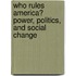 Who Rules America? Power, Politics, and Social Change