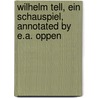 Wilhelm Tell, Ein Schauspiel, Annotated By E.A. Oppen door Johann Christoph Friedrich Von Schiller