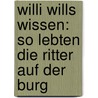 Willi wills wissen: So lebten die Ritter auf der Burg door Katarina Raker