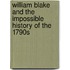 William Blake And The Impossible History Of The 1790s