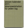 Wissen Kalender 2011. Lebensweisheiten für jeden Tag door Onbekend