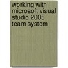 Working with Microsoft Visual Studio 2005 Team System by Richard Hundhausen