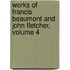 Works of Francis Beaumont and John Fletcher, Volume 4