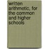 Written Arithmetic, for the Common and Higher Schools