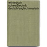 Wörterbuch Schweißtechnik Deutsch/Englisch/Russisch by Unknown