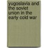 Yugoslavia And The Soviet Union In The Early Cold War