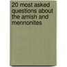 20 Most Asked Questions About the Amish and Mennonites door Phyllis Pellman Good