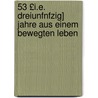 53 £I.E. Dreiunfnfzig] Jahre Aus Einem Bewegten Leben door Ludwig Wattman-Malcamp-Beaulieu